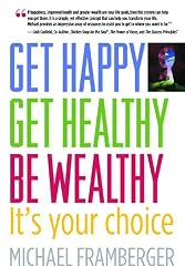 Get Happy, Get Healthy, Be Wealthy: It's Your Choice
