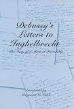 Debussy's Letters to Inghelbrecht: The Story of a Musical Friendship (Eastman Studies in Music) (Eastman Studies in Music) by Margaret G. Cobb