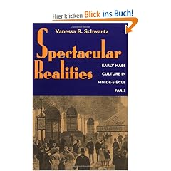 Spectacular Realities: Early Mass Culture in Fin-de-Si Cle Paris: Early Mass Culture in Fin-de-siecle Paris