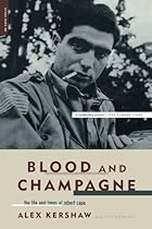 Blood And Champagne: The Life And Times Of Robert Capa Blood And Champagne: The Life And Times Of Robert Capa