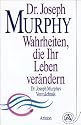 Wahrheiten, die Ihr Leben ver&auml;ndern. Dr. Joseph Murphys Verm&auml;chtnis