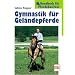 Gymnastik f�r Gel�ndepferde (Handbuch f�r Pferdebesitzer)