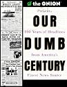 Our Dumb Century: The Onion Presents 100 Years of Headlines from America's Finest News Source