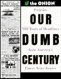 Our Dumb Century: The Onion Presents 100 Years of Headlines from America's Finest News Source