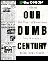 Our Dumb Century: The Onion Presents 100 Years of Headlines from America's Finest News Source Our Dumb Century: The Onion Presents 100 Years of Headlines from America's Finest News Source