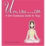 Um, Like... OM: A Girl Goddess's Guide to Yoga