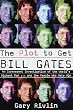 The Plot to Get Bill Gates: An Irreverent Investigation of the World's Richest Man... and the People Who Hat e Him