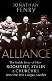 Alliance: The Inside Story of How Roosevelt, Stalin and Churchill Won One War and Began Another