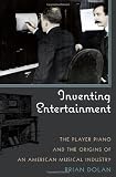 Inventing entertainment : the player piano and the origins of an American musical industry