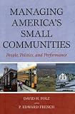 Managing Americas Small Communities: People, Politics, and Performance