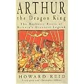 Arthur, the Dragon King: The Barbaric Roots of Britain's Greatest Legend