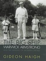 The Big Ship: Warwick Armstrong and the Making of Modern Cricket