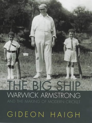 The Big Ship: Warwick Armstrong and the Making of Modern Cricket