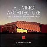 A Living Architecture: Frank Lloyd Wright and Taliesin Architects