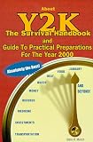 About Y2K:  The Survival Handbook and Guide To Practical Preparations For The Year 2000 And Beyond!