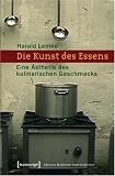 Die Kunst des Essens: Eine �sthetik des kulinarischen Geschmacks - Harald Lemke