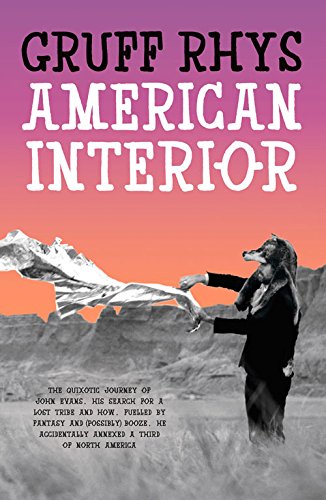 American Interior: The Quixotic Journey of John Evans, His Search for a Lost Tribe and How, Fuelled by Fantasy and (Possibly) Booze, He Accidentally Annexed a Third of North America