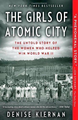 By Denise Kiernan The Girls of Atomic City: The Untold Story of the Women Who Helped Win World War II (Reprint)
