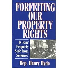 Forfeiting Our Property Rights: Is Your Property Safe from Seizure? by Henry J. Hyde