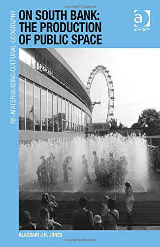 On South Bank: The Production of Public Space (Re-Materialising Cultural Geography)