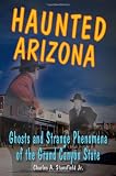 Haunted Arizona: Ghosts and Strange Phenomena of the Grand Canyon State (Haunted Series)