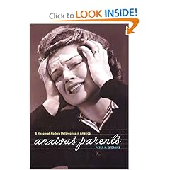 Anxious Parents: A History of Modern Childrearing in America