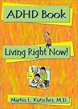 ADHD Book
 Living Right Now!,
Martin L. Kutscher