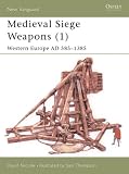 Medieval Siege Weapons (1): Western Europe AD 585-1385 (New Vanguard)