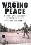 Waging Peace: A Special Operations Team's Battle to Rebuild Iraq