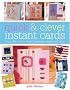 Quick & Clever Instant Cards: Over 100 Fast-to-Make Handmade Designs and Ideas