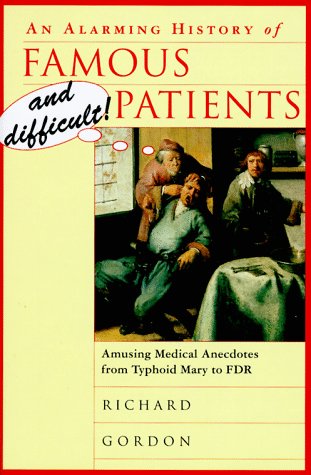 an alarming history of famous and difficult patients amusing medical anecdotes from typhoid mary to fdr