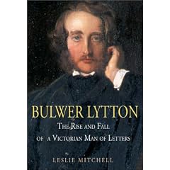 Bulwer Lytton: The Rise and Fall of a Victorian Man of Letters