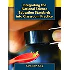 Integrating the National Science Education Standards into Classroom Practice by Kenneth King
