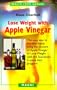 Lose Weight with Apple Vinegar: Get the Ideal Body the Easy Way: Using Powers of Apple Vinegar to Lose Weight with the Successful Four-Week Diet Progr (Health from Nature)