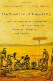 The Creation of Inequality: How Our Prehistoric Ancestors Set the Stage for Monarchy, Slavery, and Empire