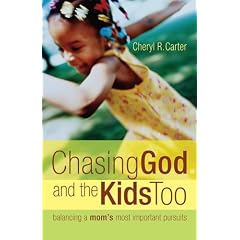 Chasing God and the Kids Too: Balancing a Moms Most Important Pursuits
