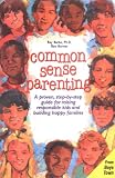 Common Sense Parenting: A Proven Step-By-Step Guide for Raising Responsible Kids and Creating Happy Families