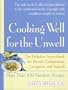 Cooking Well for the Unwell: More Than One Hundred Nutritious Recipes