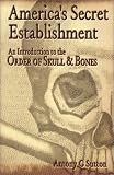 Americas Secret Establishment: An Introduction to the Order of Skull & Bones