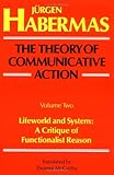 The Theory of Communicative Action, Volume 2: Lifeworld and System: A Critique of Functionalist Reason
