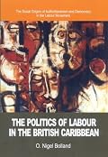 The Politics of Labour in the British Caribbean: The Social Origins of Authoritarianism and Democracy in the Labour Movement