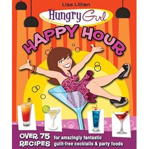 Hungry Girl Happy Hour: 75 Recipes for Amazingly Fantastic Guilt-Free Cocktails and Party Foods