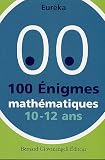 100 Enigmes mathématiques 10-12 ans