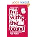 I'm with the Brand: The Secret Dialogue Between What We Buy and Who We are: The Secret Dialogue Between What We Buy and Who We Are