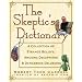 The Skeptic's Dictionary: A Collection of Strange Beliefs, Amusing Deceptions, and Dangerous Delusions