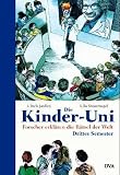 Die Kinder-Uni. Drittes Semester: Forscher erklären die Rätsel der Welt