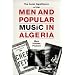 Men and Popular Music in Algeria: The Social Significance of Ra� (Modern Middle East)
