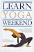 Book Learn Yoga in a Weekend (Learn in a Weekend Series)