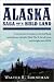 Alaska: Saga of a Bold Land--From Russian Fur Traders to the Gold Rush, Extraordinary Railroads, World War II, the Oil Boom, and the Fight Over ANWR