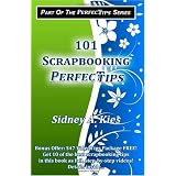 101 Scrapbooking Perfectips: 101 Perfect Tips to Make Your Scrapbooks Better, Easier, More Creative, and Cost Less to Make - Whether You're a Newbie or an Expert!